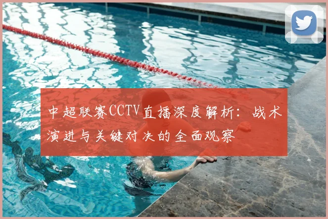 中超联赛CCTV直播深度解析：战术演进与关键对决的全面观察