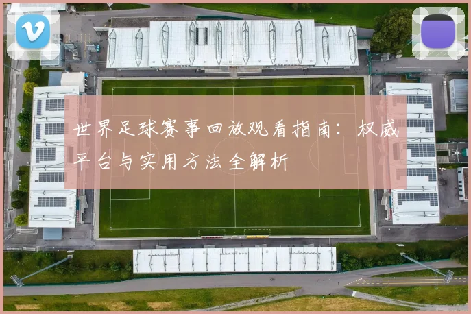 世界足球赛事回放观看指南：权威平台与实用方法全解析