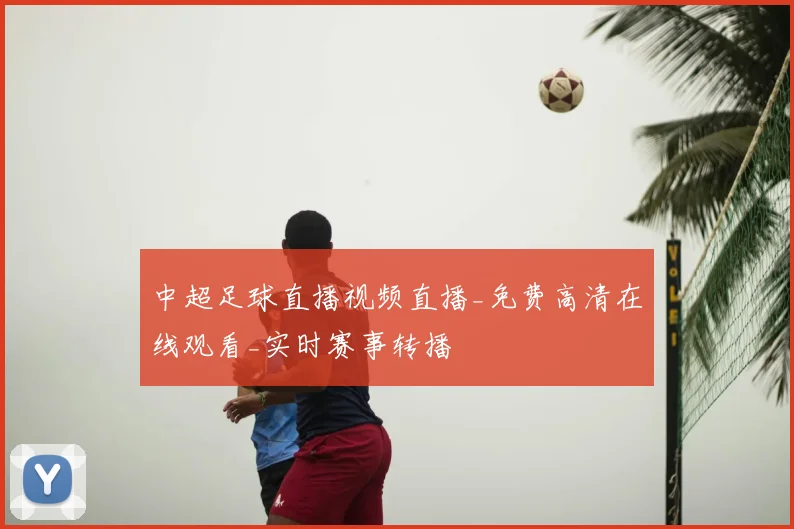 中超足球直播视频直播_免费高清在线观看_实时赛事转播