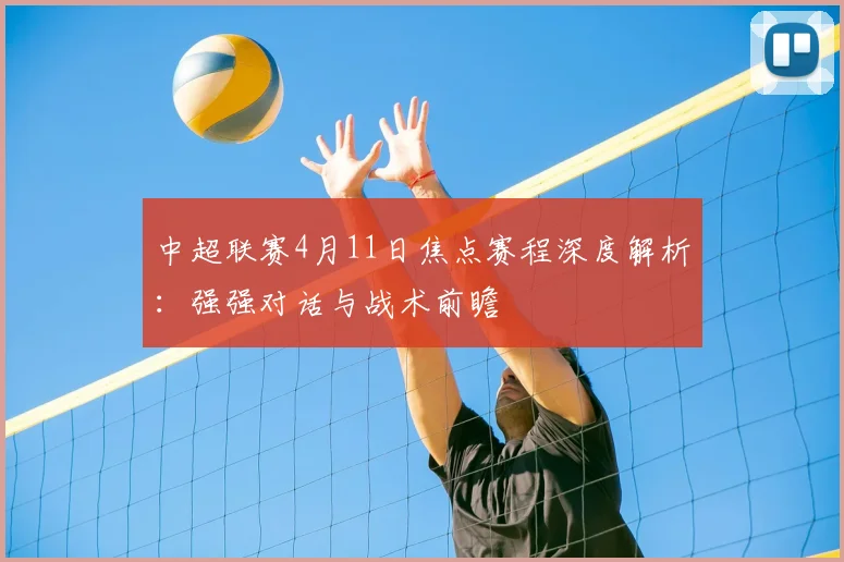 中超联赛4月11日焦点赛程深度解析：强强对话与战术前瞻