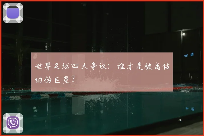 世界足坛四大争议：谁才是被高估的伪巨星？
